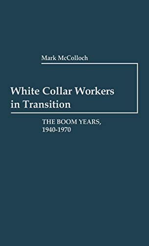 White Collar Workers in Transition: The Boom Years, 1940-1970 (Contributions in Labor Studies)