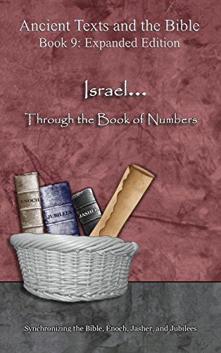 Israel... Through the Book of Numbers - Expanded Edition: Synchronizing the Bible, Enoch, Jasher, and Jubilees (Ancient Texts and the Bible: Book 9)