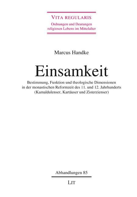 Einsamkeit: Bestimmung, Funktion und theologische Dimensionen in der monastischen Reformzeit des 11. und 12. Jahrhunderts (Kamaldulenser, Kartäuser und Zisterzienser)