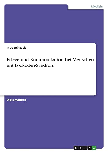Pflege und Kommunikation bei Menschen mit Locked-in-Syndrom: Diplomarbeit