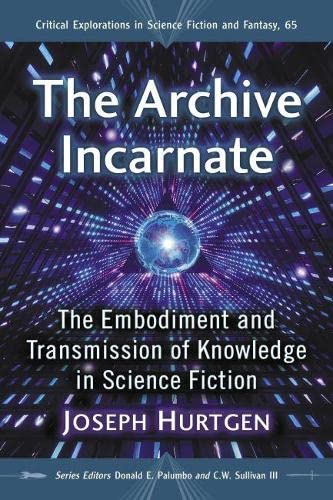 The Archive Incarnate: The Embodiment and Transmission of Knowledge in Science Fiction (Critical Explorations in Science Fiction and Fantasy, Band 65)
