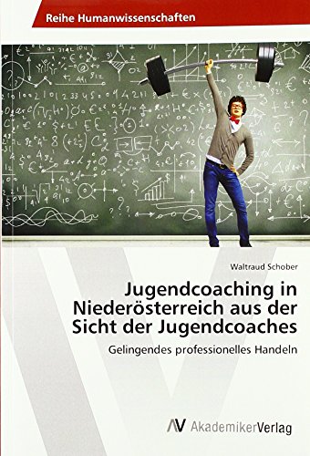Jugendcoaching in Niederösterreich aus der Sicht der Jugendcoaches: Gelingendes professionelles Handeln