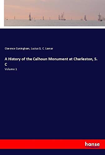 A History of the Calhoun Monument at Charleston, S. C: Volume 1