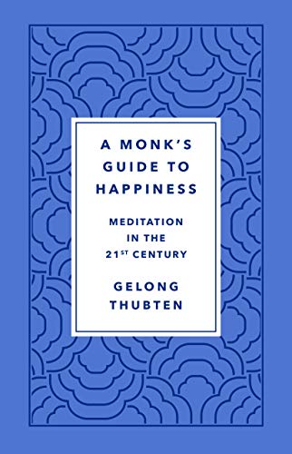 Gelong Thubten Monk's Guide To Happiness, Meditation In The 21st Century