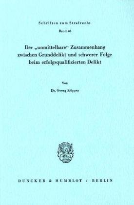 Der unmittelbare Zusammenhang zwischen Grunddelikt und schwerer Folge beim erfolgsqualifizierten Delikt.: Dissertationsschrift (Schriften Zum Strafrecht, Band 48)