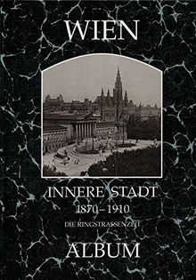 Wien, Innere Stadt 1870-1910: Die Ringstrassenzeit (Wiener Bezirke in alten Photographien)