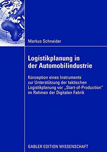Logistikplanung in der Automobilindustrie: Konzeption eines Instruments zur Unterstützung der taktischen Logistikplanung vor Start-of-Production im Rahmen der Digitalen Fabrik (German Edition)