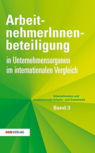 ArbeitnehmerInnenbeteiligung in Unternehmensorganen im internationalen Vergleich (Internationales und vergleichendes Arbeits- und Sozialrecht)