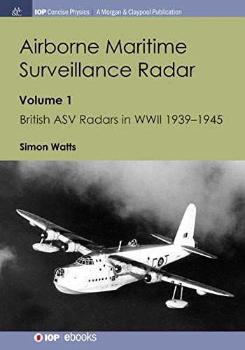 Airborne Maritime Surveillance Radar: Volume 1, British ASV Radars in WWII 1939-1945 (Iop Concise Physics)