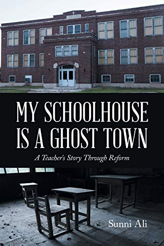 My Schoolhouse Is A Ghost Town: A Teacher's Story Through Reform