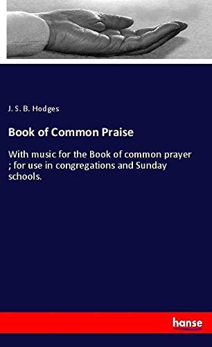 Book of Common Praise: With music for the Book of common prayer ; for use in congregations and Sunday schools.