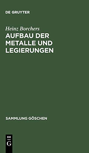 Aufbau der Metalle und Legierungen: mit 2 Tabellen, aus: Metallkunde : Einführendes über Aufbau, Eigenschaften und Untersuchung von Metallen und ... 1 (Sammlung Göschen, 432, Band 432)