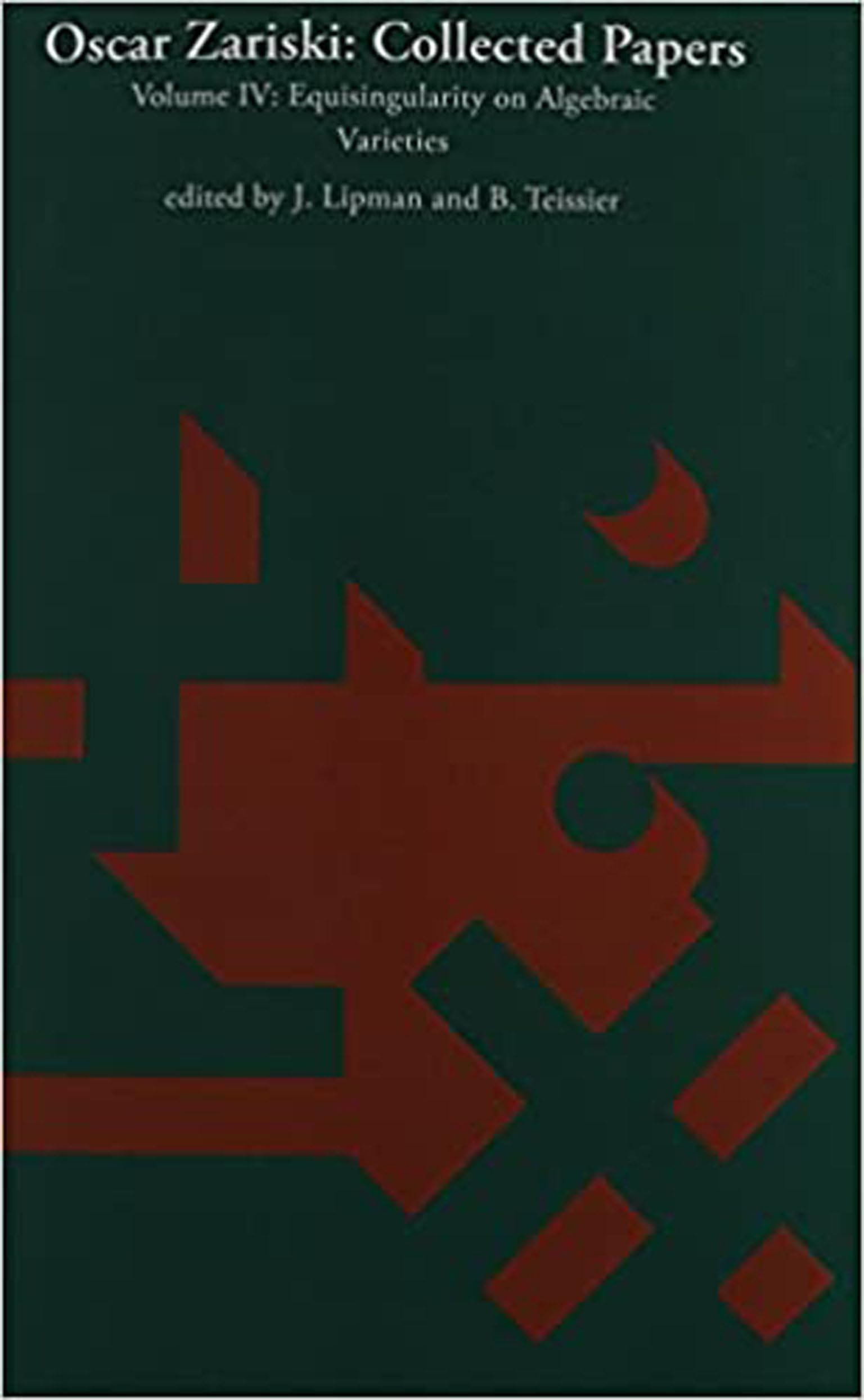 Oscar Zariski: Collected Papers, Volume 4: Equisingularity on Algebraic Varieties (Mathematicians of Our Time, Band 4)