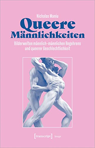 Queere Männlichkeiten: Bilderwelten männlich-männlichen Begehrens und queerer Geschlechtlichkeit (Image)