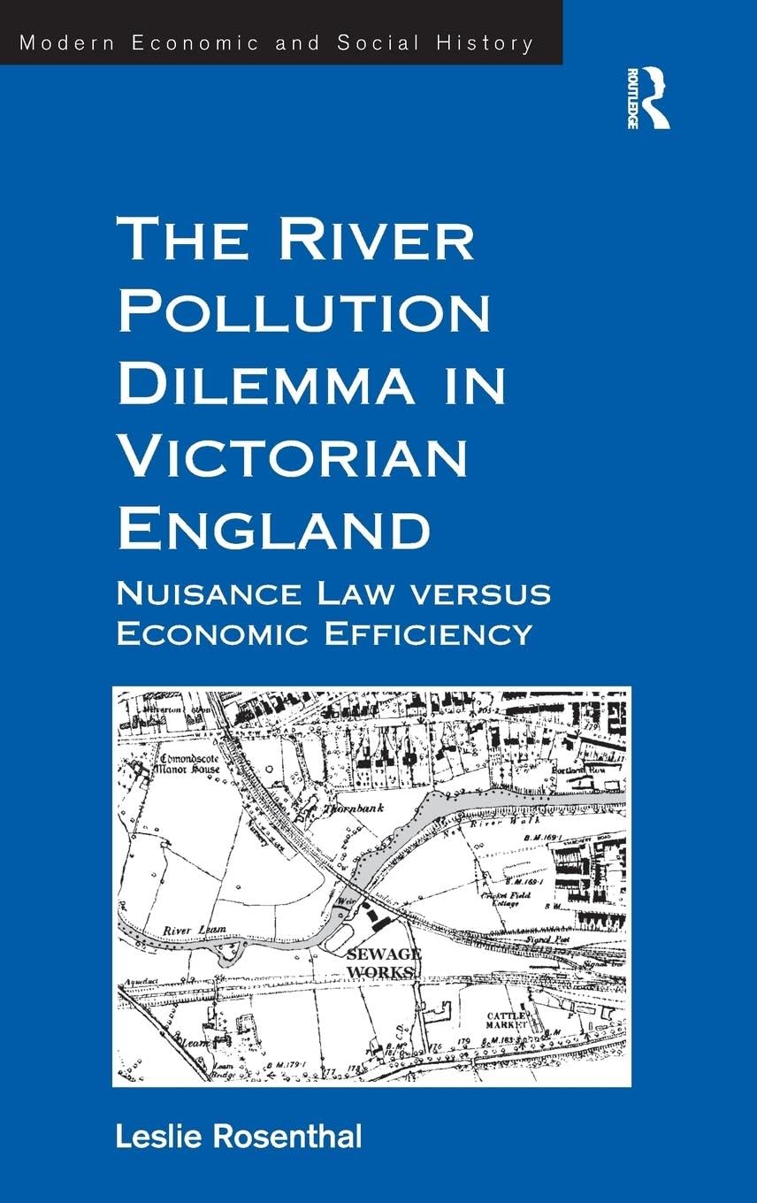 The River Pollution Dilemma in Victorian England: Nuisance Law versus Economic Efficiency (Modern Economic and Social History)