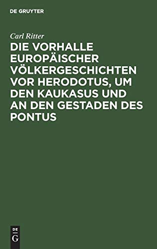 Die Vorhalle Europäischer Völkergeschichten vor Herodotus, um den Kaukasus und an den Gestaden des Pontus: Eine Abhandlung zur Alterthumskunde