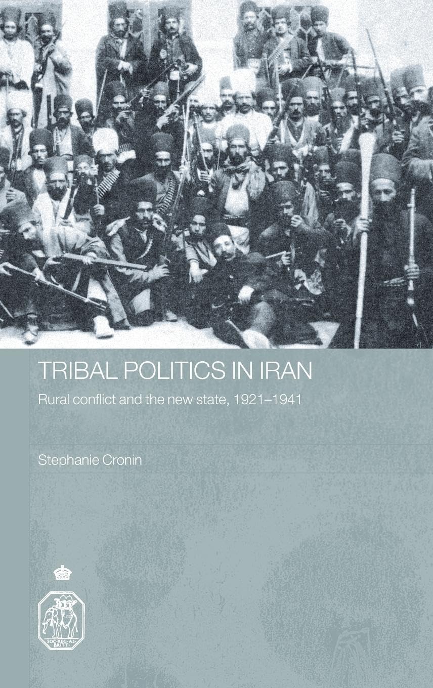 Tribal Politics in Iran: Rural Conflict and the New State, 1921-1941 (Royal Asiatic Society Books)