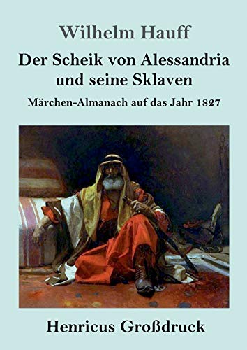 Der Scheik von Alessandria und seine Sklaven (Großdruck): Märchen-Almanach auf das Jahr 1827