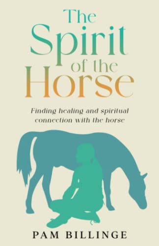 Pam Billinge The Spirit Of The Horse, Finding Healing And Spiritual Connection With The Horse