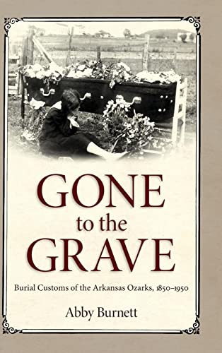 Gone to the Grave: Burial Customs of the Arkansas Ozarks, 1850-1950