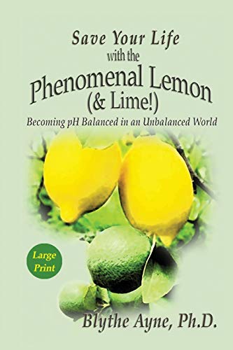 Save Your Life with the Phenomenal Lemon & Lime: Becoming pH Balanced in an Unbalanced World – Large Print Edition (How to Save Your Life, Band 2)