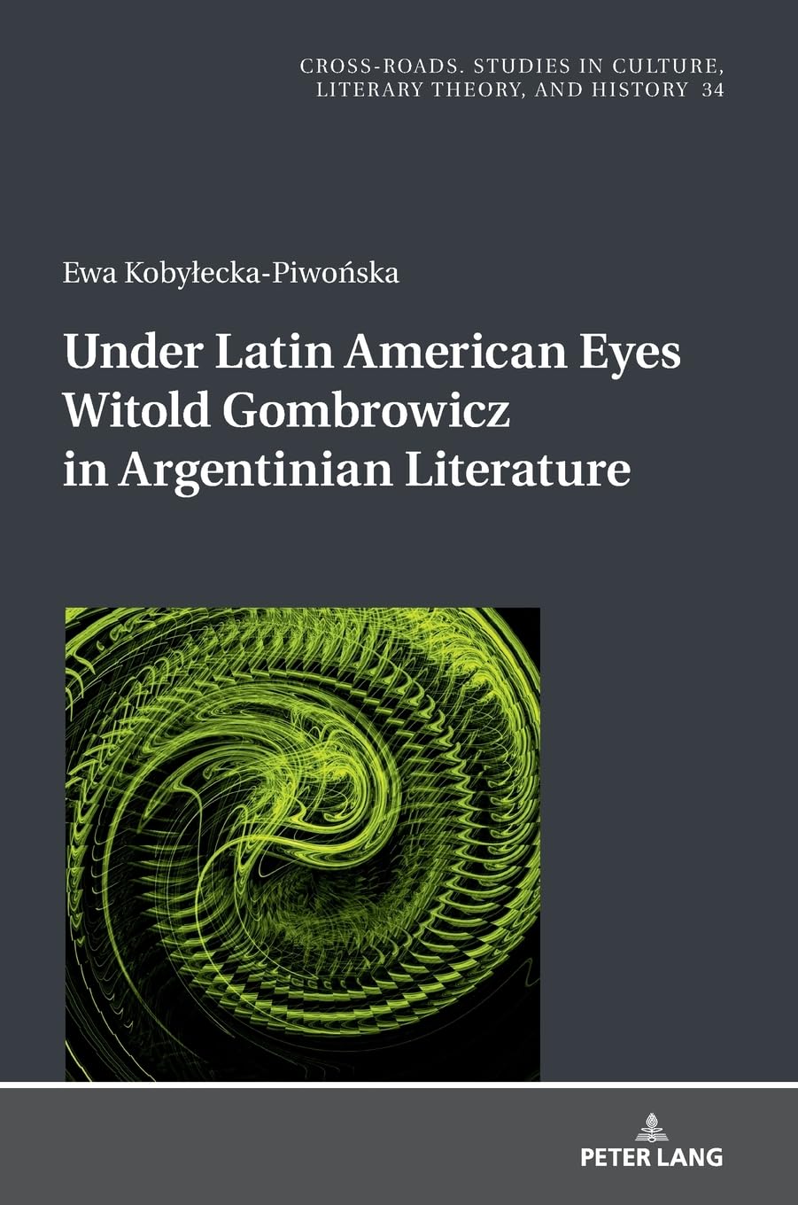 Under Latin American Eyes Witold Gombrowicz in Argentinian Literature (Cross-Roads, Band 34)
