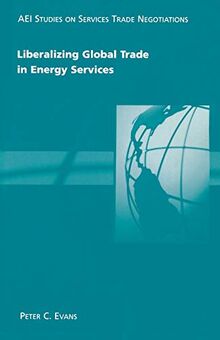 Liberalizing Global Trade in Energy Services (Aei Studies on Services Trade Negotiations)