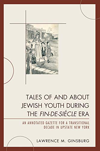 Tales of and about Jewish Youth during the Fin-de-siècle Era: An Annotated Gazette for a Transitional Decade in Upstate New York