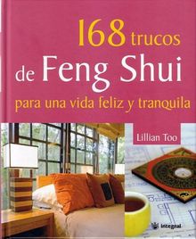 168 Trucos de Feng Shui Para una Vida Feliz y Tranquila = 168 Feng Shui Ways to a Calm and Happy Life (INTEGRAL GENERAL, Band 175)