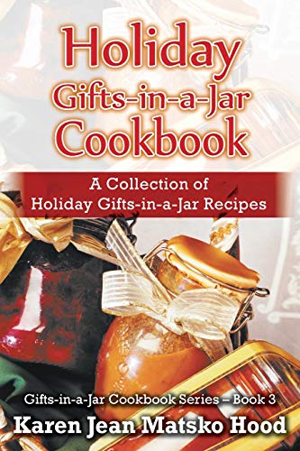 Holiday Gifts-in-a-Jar Cookbook: A Collection of Holiday Gifts-in-a-Jar Recipes: A Collection of Holiday Gift-in-a-Jar Recipes (Gifts-in-a-Jar Cookbook Series, Band 3)