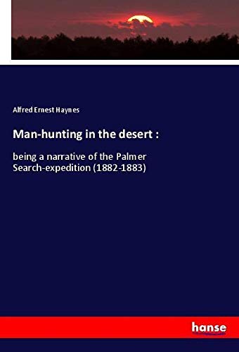 Man-hunting in the desert :: being a narrative of the Palmer Search-expedition (1882-1883)