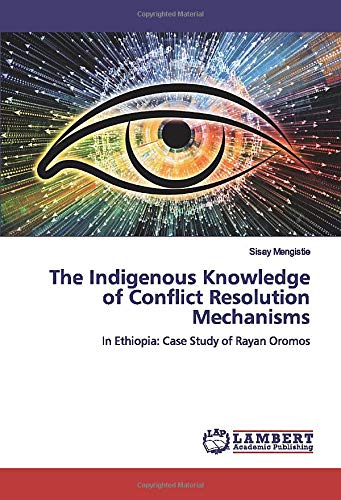 The Indigenous Knowledge of Conflict Resolution Mechanisms: In Ethiopia: Case Study of Rayan Oromos