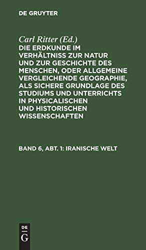 Iranische Welt (Die Erdkunde im Verhältniß zur Natur und zur Geschichte des Menschen, oder allgemeine vergleichende Geographie, als sichere Grundlage ... Wissenschaften. Die Erkunde von Asien)