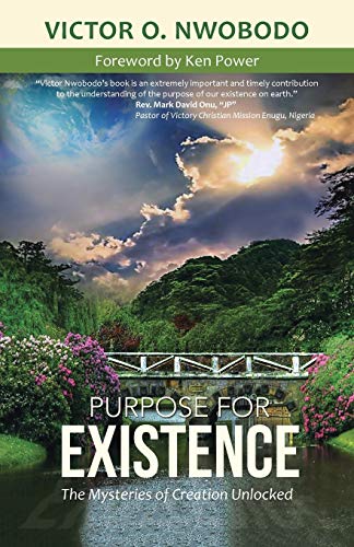 Purpose for Existence: The Mysteries of Creation Unlocked