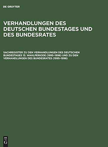 Verhandlungen des Deutschen Bundestages und des Bundesrates: Sachregister zu den Verhandlungen des Deutschen Bundestages 13. Wahlperiode (1995–1998) ... den Verhandlungen des Bundesrates (1995–1998)