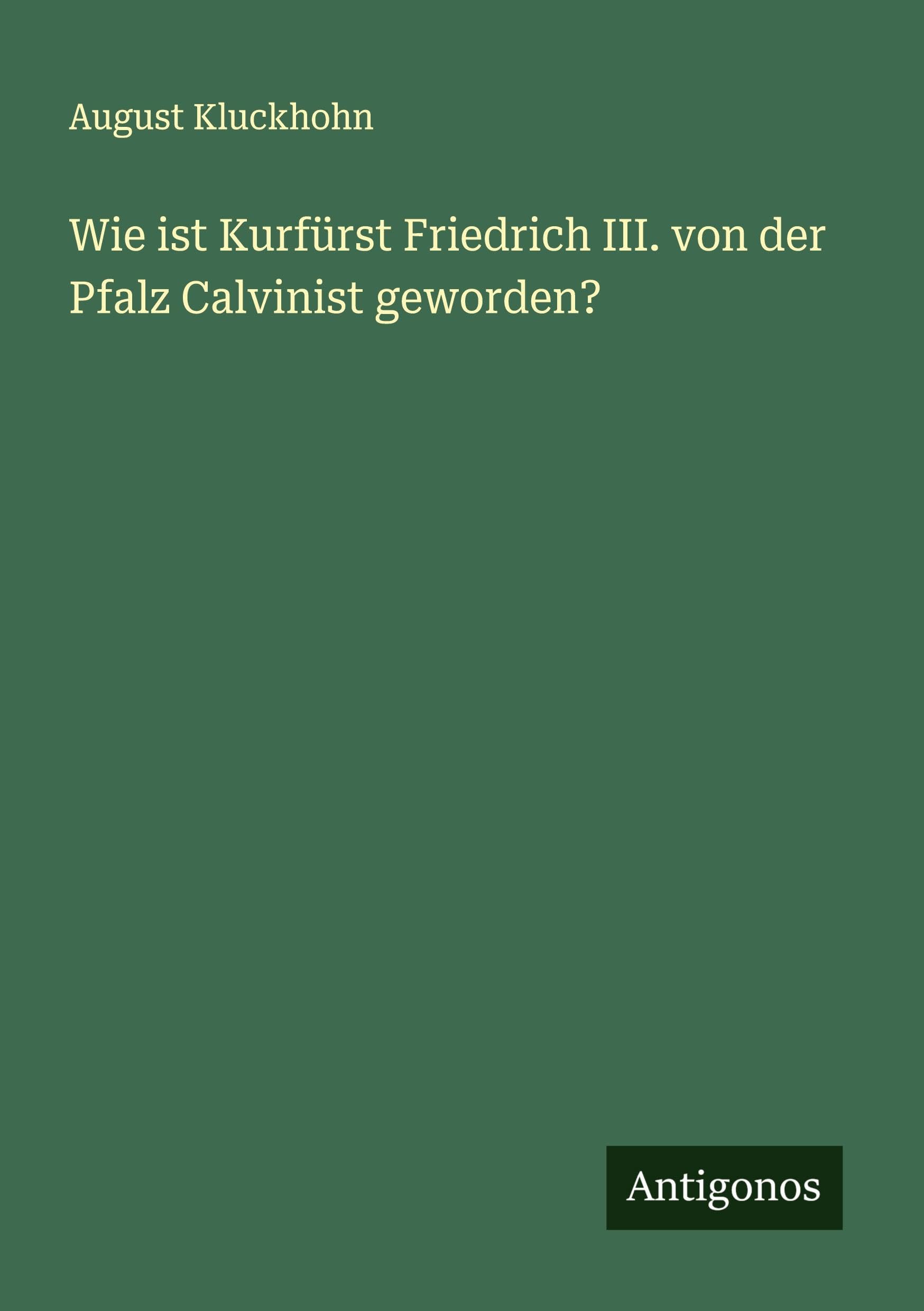 Wie ist Kurfürst Friedrich III. von der Pfalz Calvinist geworden?