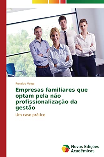 Empresas familiares que optam pela não profissionalização da gestão: Um caso prático