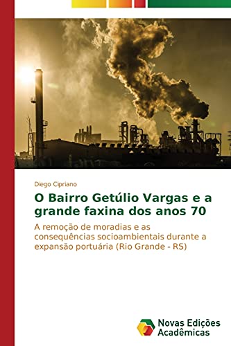 O bairro Getúlio Vargas e a grande faxina dos anos 70: A remoção de moradias e as consequências socioambientais durante a expansão portuária (Rio Grande - RS)