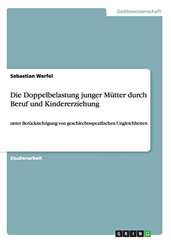 Die Doppelbelastung junger Mütter durch Beruf und Kindererziehung: unter Berücksichtigung von geschlechtsspezifischen Ungleichheiten