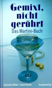 Gemixt, nicht gerührt. Das Martini- Buch