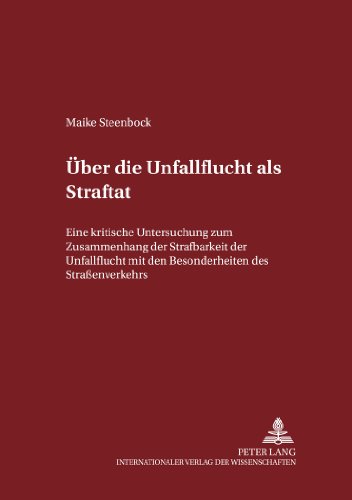 Über die Unfallflucht als Straftat: Eine kritische Untersuchung zum Zusammenhang der Strafbarkeit der Unfallflucht mit den Besonderheiten des ... zum Strafrecht und Strafprozessrecht)