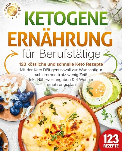 Stars Food Ketogene Ernährung für Berufstätige - 123 köstliche und schnelle Keto Rezepte Mit der Keto Diät genussvoll zur Wunschfigur schlemmen trotz wenig Zeit! Inkl Nährwertangaben & 4 Wochen Ernährungsplan