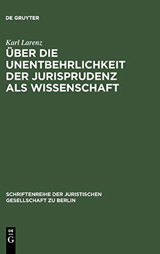 Über die Unentbehrlichkeit der Jurisprudenz als Wissenschaft: Vortrag gehalten vor der Berliner Juristischen Gesellschaft am 20. April 1966 ... Gesellschaft zu Berlin, 26, Band 26)