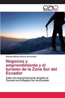 Negocios y emprendimiento y el turismo de la Zona Sur del Ecuador: Taller de emprendimiento dirigido al Turismo en la Región Sur de Ecuador