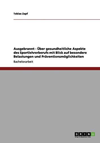 Ausgebrannt - Über gesundheitliche Aspekte des Sportlehrerberufs mit Blick auf besondere Belastungen und Präventionsmöglichkeiten