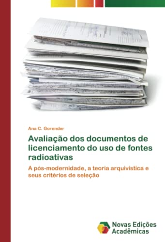 Avaliação dos documentos de licenciamento do uso de fontes radioativas: A pós-modernidade, a teoria arquivística e seus critérios de seleção
