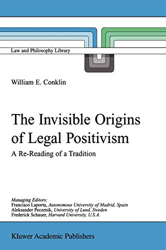 The Invisible Origins of Legal Positivism: A Re-Reading Of A Tradition (Law and Philosophy Library, 52, Band 52)