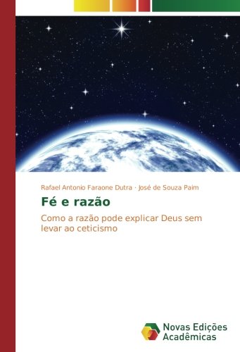 Fé e razão: Como a razão pode explicar Deus sem levar ao ceticismo