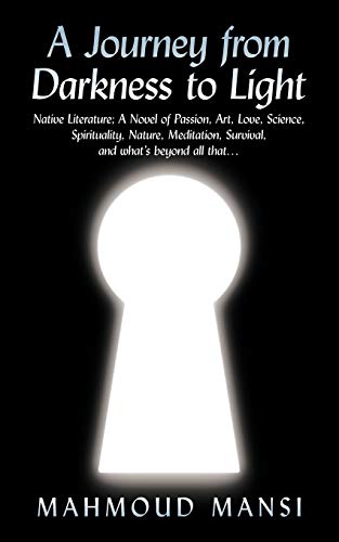 A Journey from Darkness to Light: Native Literature; A Novel of Passion, Art, Love, Science, Spirituality, Nature, Meditation, Survival, and What's