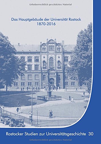 Das Hauptgebäude der Universität Rostock 1870-2016 (Rostocker Studien zur Universitätsgeschichte)